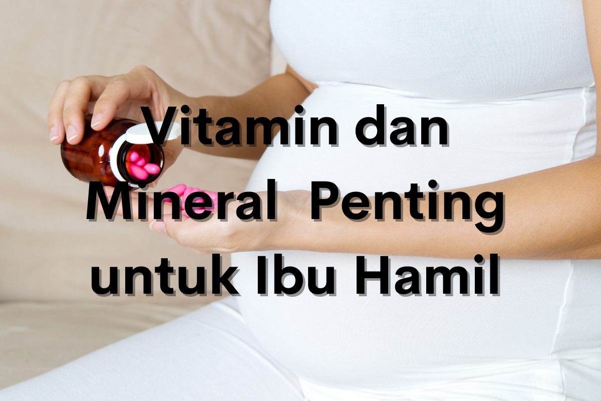 Vitamin dan Mineral Penting untuk Ibu Hamil