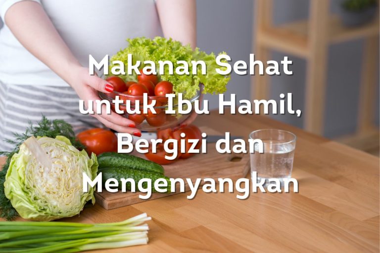 Makanan Sehat Untuk Ibu Hamil, Bergizi Dan Mengenyangkan - Better Parent